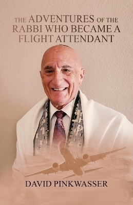 The Adventures of the Rabbi Who Became a Flight Attendant - David Pinkwasser