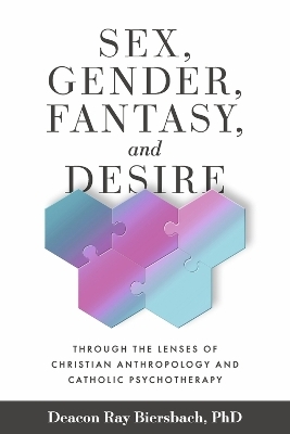 Sex, Gender, Fantasy, and Desire - Deacon Ray Biersbach Ph.D.