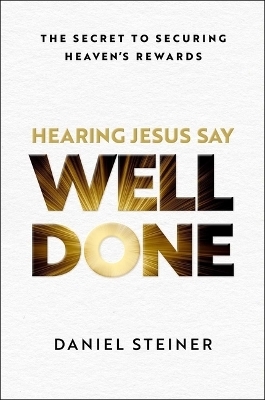 Hearing Jesus Say, Well Done - Daniel Steiner