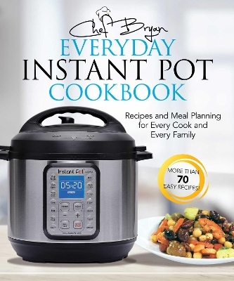 The Everyday Instant Pot Cookbook - Bryan Woolley