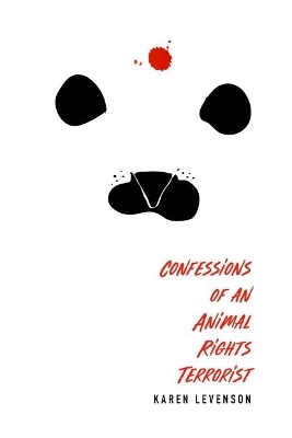 Confessions of an Animal Rights Terrorist - Karen Levenson