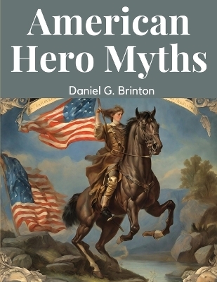 American Hero Myths -  Daniel G Brinton