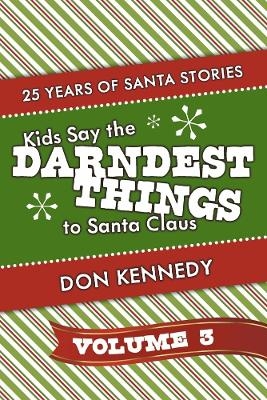 Kids Say The Darndest Things To Santa Claus Volume 3 - Don Kennedy