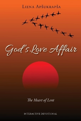 God's Love Affair: The Heart of Lent - Liena Apukrapa