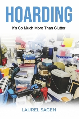 Hoarding: It's So Much More Than Clutter - Laurel Sagen