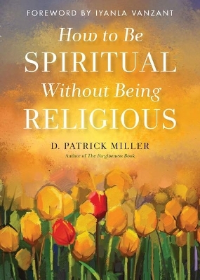 How to be Spiritual without Being Religious - D. Patrick Miller