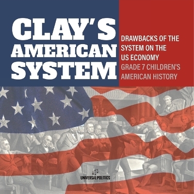 Clay's American System Drawbacks of the System on the US Economy Grade 7 Children's American History -  Universal Politics