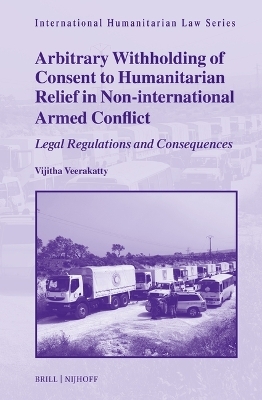 Arbitrary Withholding of Consent to Humanitarian Relief in Non-international Armed Conflict - Vijitha Veerakatty
