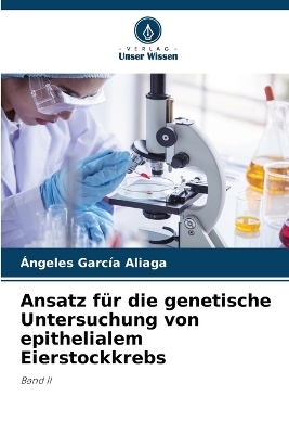 Ansatz f�r die genetische Untersuchung von epithelialem Eierstockkrebs - �ngeles Garc�a Aliaga