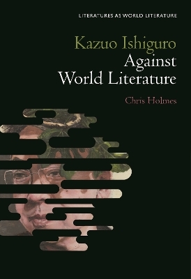 Kazuo Ishiguro Against World Literature - Professor or Dr. Chris Holmes