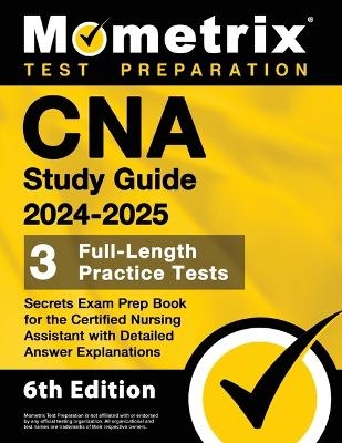 CNA Study Guide 2024-2025 - 3 Full-Length Practice Tests, Secrets Exam Prep Book for the Certified Nursing Assistant with Detailed Answer Explanations - 