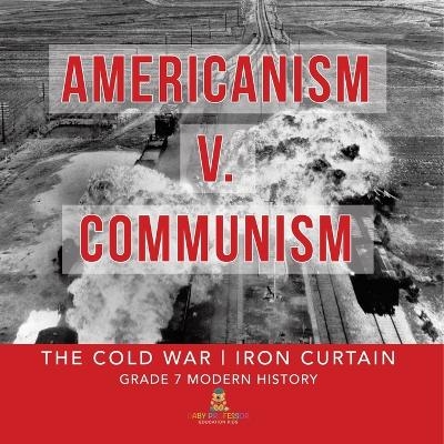 Americanism v. Communism The Cold War Iron Curtain Grade 7 Modern History -  Baby Professor