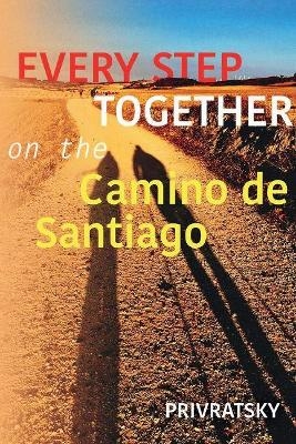 Every Step Together On the Camino De Santiago - Ken Privratsky, Kathy Privratsky