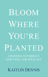 Bloom Where You’Re Planted - Kaitlin Dennis