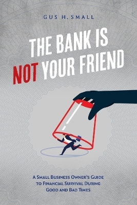 The Bank is Not Your Friend - Gus Small