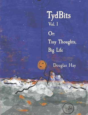 TydBits Vol 1 Or: Tiny Thoughts, Big Life. - Douglas Hay