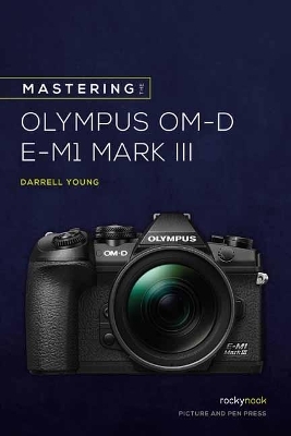 Mastering the Olympus OMD EM1 Mark III - Darrell Young