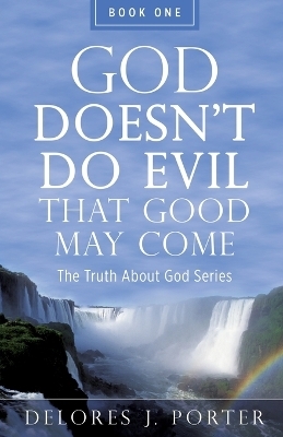 God Doesn't Do Evil That Good May Come - Delores J Porter