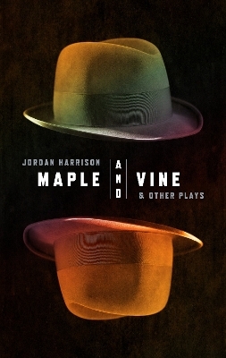 Maple and Vine & Other Plays - Jordan Harrison