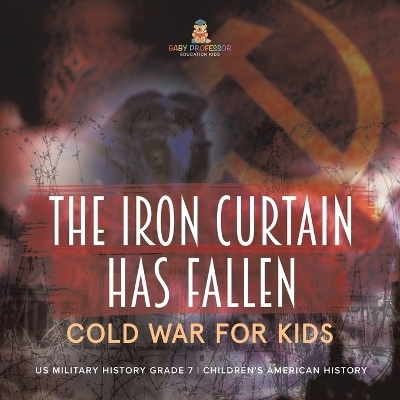 The Iron Curtain Has Fallen Cold War for Kids US Military History Grade 7 Children's American History -  Baby Professor