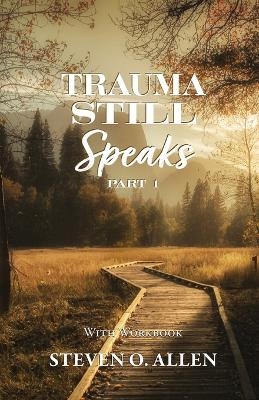 Trauma Still Speaks, Pt. 1 (With Workbook) - Steven O Allen