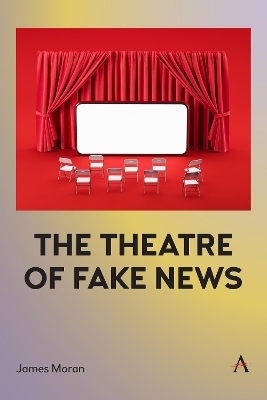 The Theatre of Fake News - James Moran