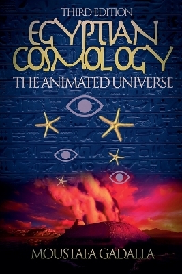 Egyptian Cosmology the Animated Universe, 3rd Edition - Moustafa Gadalla