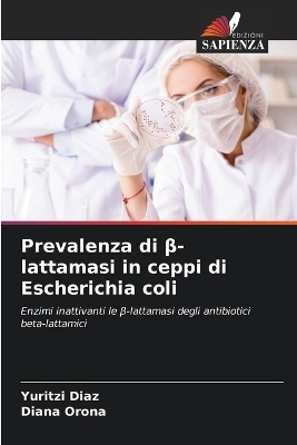 Prevalenza di β-lattamasi in ceppi di Escherichia coli - Yuritzi Diaz, Diana Orona