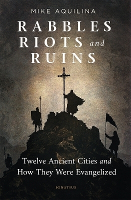 Rabbles, Riots, and Ruins - Mike Aquilina