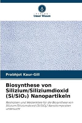 Biosynthese von Silizium/Siliziumdioxid (Si/SiO₂) Nanopartikeln - Prabhjot Kaur-Gill