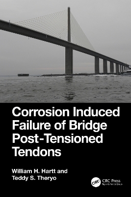 Corrosion Induced Failure of Bridge Post-Tensioned Tendons - William H. Hartt, Teddy S. Theryo