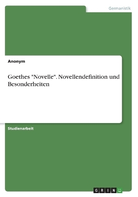 Goethes "Novelle". Novellendefinition und Besonderheiten -  Anonymous