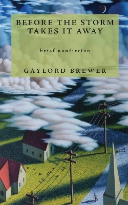 Before the Storm Takes It Away - Gaylord Brewer