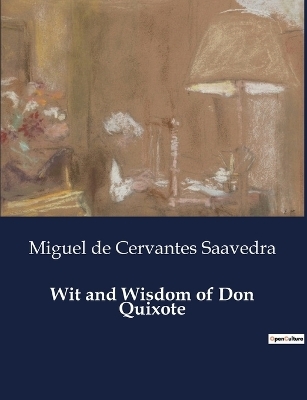 Wit and Wisdom of Don Quixote - Miguel de Cervantes Saavedra