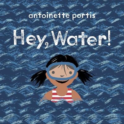 Hey, Water! - Antoinette Portis