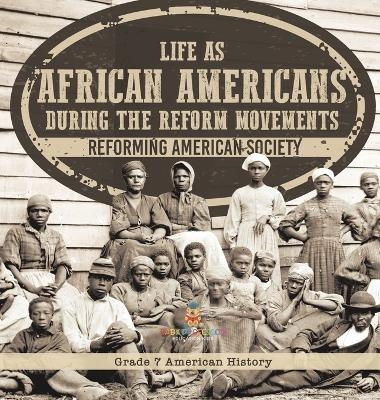 Life as African Americans During the Reform Movements Reforming American Society Grade 7 American History -  Baby Professor