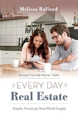 Straight from the Kitchen Table: Every Day Real Estate - Melissa Rolland