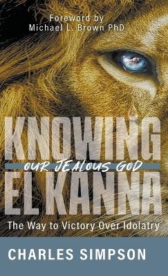 Knowing el Kanna, Our Jealous God - Charles Simpson