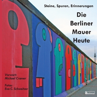 Die Berliner Mauer Heute. Steine, Spuren, Erinnerungen. - Michael Cramer