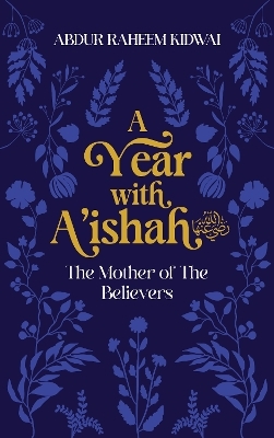 A Year with A'ishah (RA) - Abdur Raheem Kidwai