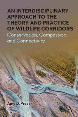 An Interdisciplinary Approach to the Theory and Practice of Wildlife Corridors - Amy D. Propen