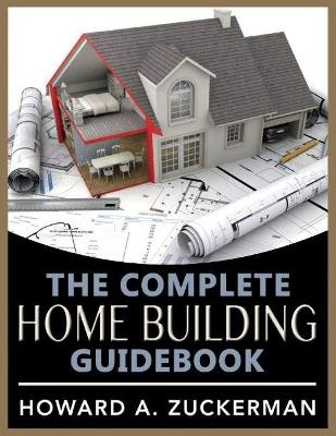 The Complete Home Building Guidebook - Howard A. Zuckerman