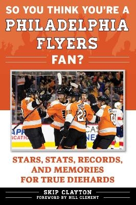 So You Think You're a Philadelphia Flyers Fan? - Skip Clayton