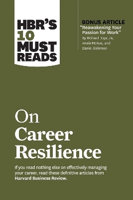 HBR's 10 Must Reads on Career Resilience (with bonus article "Reawakening Your Passion for Work" By Richard E. Boyatzis, Annie McKee, and Daniel Goleman) -  Harvard Business Review, Peter F. Drucker, Laura Morgan Roberts, Daniel Goleman, Herminia Ibarra