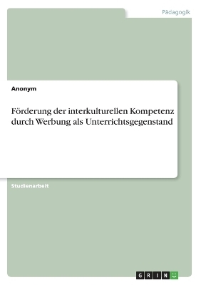 FÃ¶rderung der interkulturellen Kompetenz durch Werbung als Unterrichtsgegenstand -  Anonymous