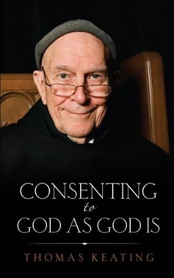 Consenting to God as God is - Thomas Keating