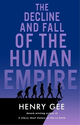 The Decline and Fall of the Human Empire - Henry Gee