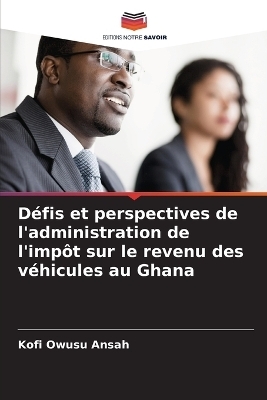 D�fis et perspectives de l'administration de l'imp�t sur le revenu des v�hicules au Ghana - Kofi Owusu Ansah