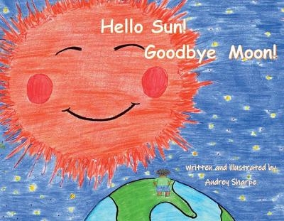 Hello Sun! Goodbye Moon! - Audrey Sharpe