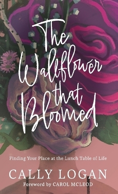 The Wallflower That Bloomed - Cally Logan